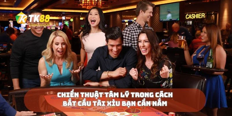 Cách Bắt Cầu Tài Xỉu Chính Xác Giúp Tăng Tỷ Lệ Thắng Lớn 3 Chiến thuật tâm lý trong cách bắt cầu tài xỉu bạn cần nắm