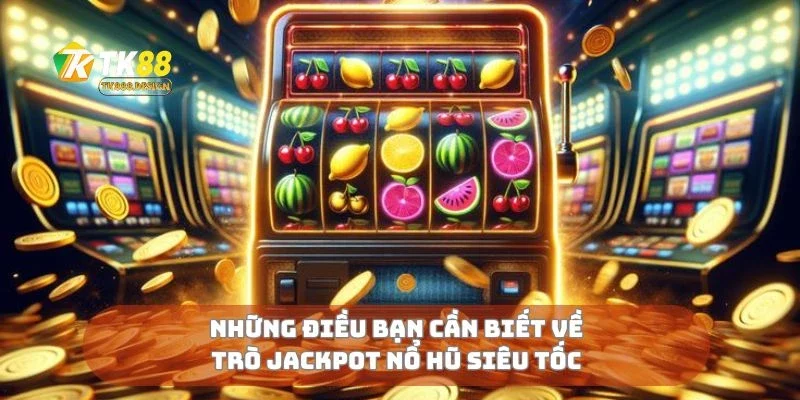 Jackpot Nổ Hũ Siêu Tốc Thắng Nhanh, Tiền Về Không Ngớt 1 Những điều bạn cần biết về trò jackpot nổ hũ siêu tốc