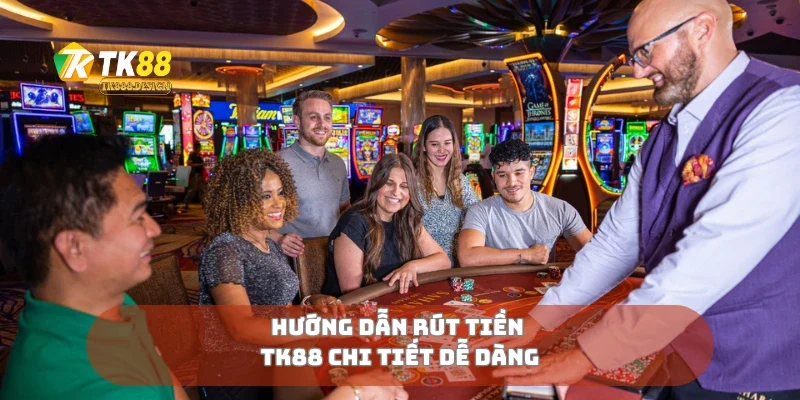 Rút Tiền TK88 2 Hướng dẫn rút tiền TK88 chi tiết dễ dàng