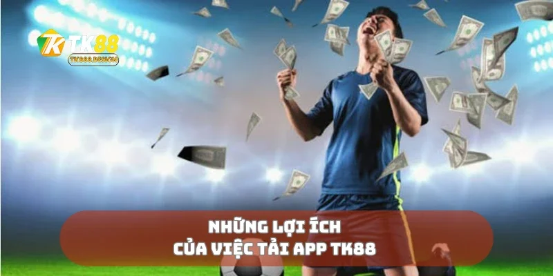 Tải App TK88 1 Những lợi ích của việc tải app TK88