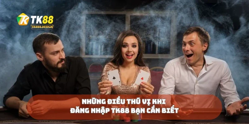 Đăng Nhập TK88 1 Những điều thú vị khi đăng nhập Tk88 bạn cần biết